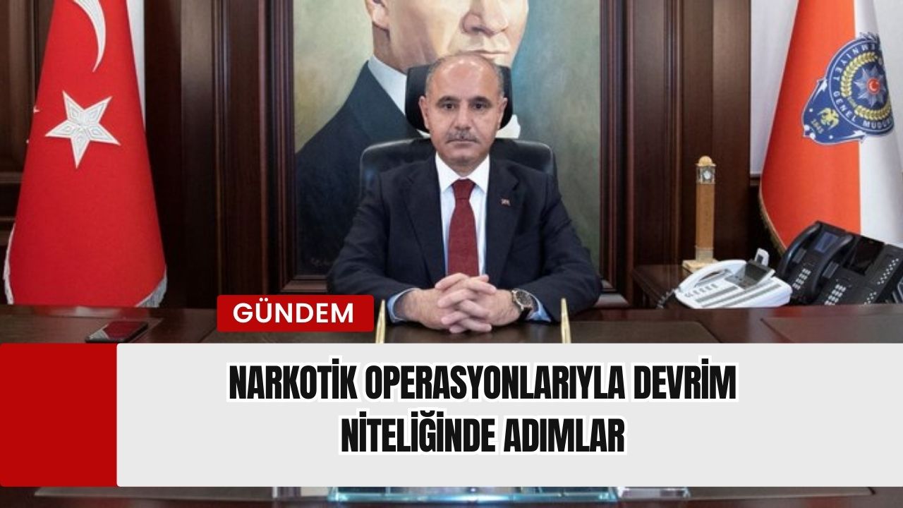 Narkotik Operasyonlarıyla Devrim Niteliğinde Adımlar